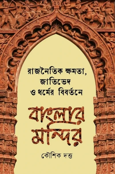 Rajnaitik Khamata Jatibhed O Dharmer Bibartane Banglar Mandir by Koushik Dutta