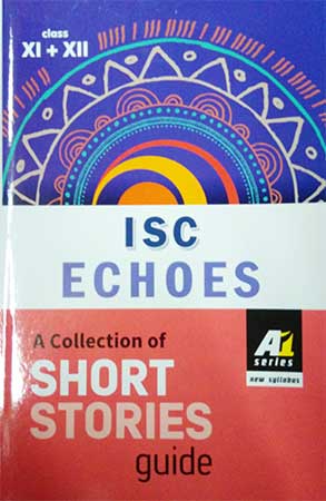 A1 Series - ISC Echoes, A Collection of Short Stories Guide,Class-XI-XII