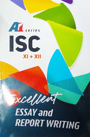 A1 Series - ISC Excellent Essay and Report Writing,Class-XI-XII